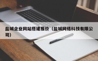 长沙盐城企业网站搭建报价（盐城网络科技有限公司）