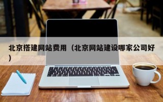 长沙北京搭建网站费用（北京网站建设哪家公司好）